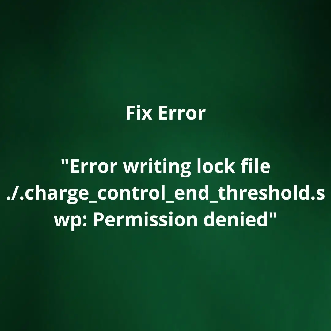 Cara Mengatasi Error "Error writing lock file ./.charge_control_end_threshold.swp: Permission denied"